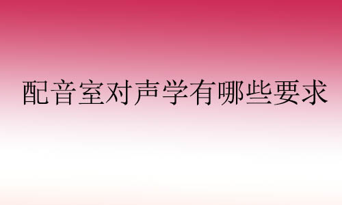 配音室对声学有哪些要求？配音室声学设···