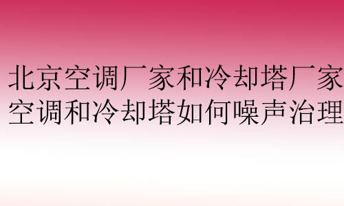 北京空调厂家和冷却塔厂家有哪些？空调···